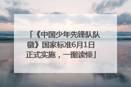 《中国少年先锋队队徽》国家标准6月1日正式实施，一图读懂