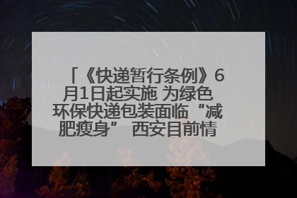 《快递暂行条例》6月1日起实施 为绿色环保快递包装面临“减肥瘦身” 西安目前情况如何？记者探访