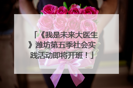 《我是未来大医生》潍坊第五季社会实践活动即将开班！