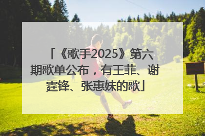 《歌手2025》第六期歌单公布，有王菲、谢霆锋、张惠妹的歌