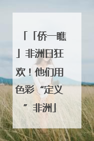 「侨一瞧」非洲日狂欢！他们用色彩“定义”非洲