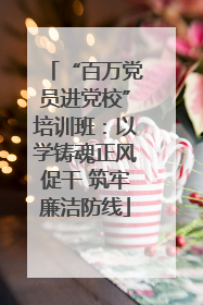 “百万党员进党校”培训班：以学铸魂正风促干 筑牢廉洁防线