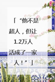 “他不是超人，但让1.2万人活成了一家人！”