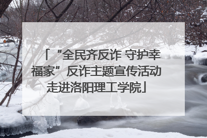“全民齐反诈 守护幸福家”反诈主题宣传活动走进洛阳理工学院
