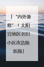 “内外兼修”！太阳宫地区老旧小区改造焕新颜