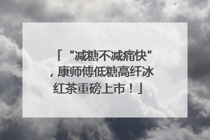 “减糖不减痛快”，康师傅低糖高纤冰红茶重磅上市！