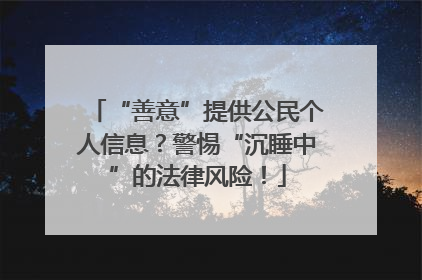 “善意”提供公民个人信息？警惕“沉睡中”的法律风险！