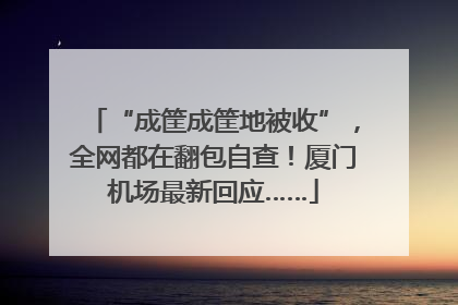 “成筐成筐地被收”，全网都在翻包自查！厦门机场最新回应……