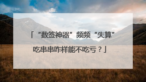 “数签神器”频频“失算” 吃串串咋样能不吃亏？