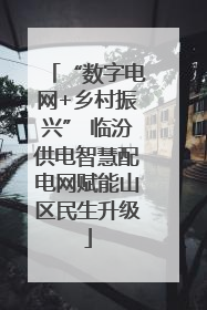 “数字电网+乡村振兴” 临汾供电智慧配电网赋能山区民生升级