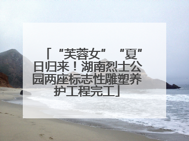 “芙蓉女”“夏”日归来！湖南烈士公园两座标志性雕塑养护工程完工