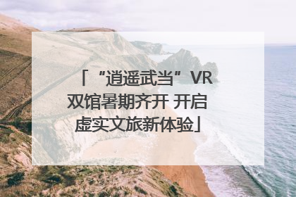 “逍遥武当”VR双馆暑期齐开 开启虚实文旅新体验