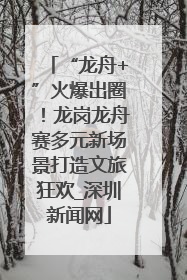 “龙舟+”火爆出圈！龙岗龙舟赛多元新场景打造文旅狂欢_深圳新闻网