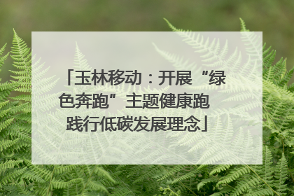 玉林移动：开展“绿色奔跑”主题健康跑 践行低碳发展理念