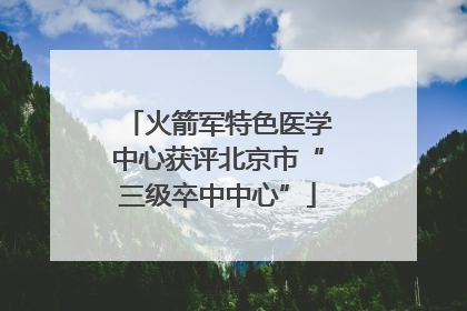火箭军特色医学中心获评北京市“三级卒中中心”