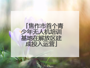 焦作市首个青少年无人机培训基地在解放区建成投入运营