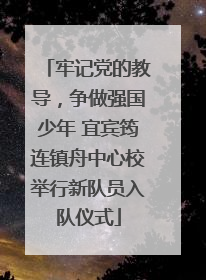 牢记党的教导，争做强国少年 宜宾筠连镇舟中心校举行新队员入队仪式