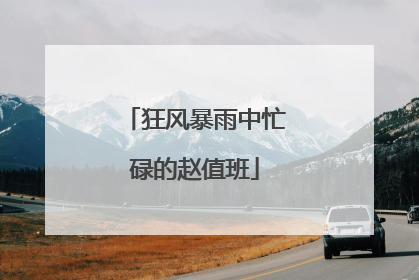 狂风暴雨中忙碌的赵值班