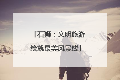石狮：文明旅游绘就最美风景线