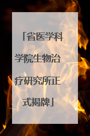 省医学科学院生物治疗研究所正式揭牌