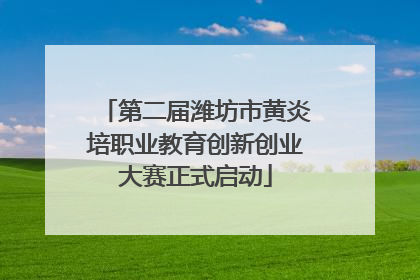 第二届潍坊市黄炎培职业教育创新创业大赛正式启动