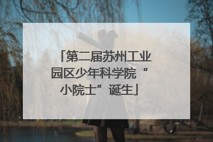 第二届苏州工业园区少年科学院“小院士”诞生