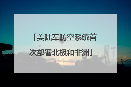 美陆军防空系统首次部署北极和非洲