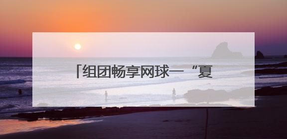 组团畅享网球一“夏” 郑州市第七届业余网球团体赛开拍