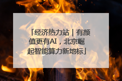 经济热力站｜有颜值更有AI，北京崛起智能算力新地标
