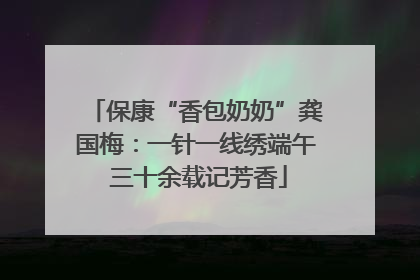 保康“香包奶奶”龚国梅：一针一线绣端午 三十余载记芳香