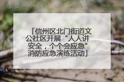 信州区北门街道文公社区开展“人人讲安全，个个会应急”消防应急演练活动