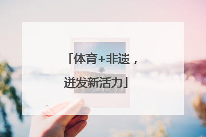 体育+非遗，迸发新活力