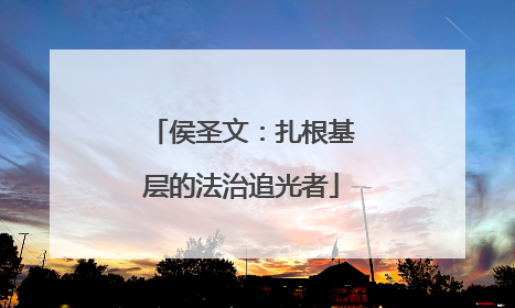 侯圣文：扎根基层的法治追光者
