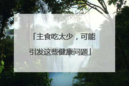 主食吃太少，可能引发这些健康问题