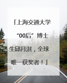 上海交通大学“00后”博士生邱月淇，全球唯一获奖者！