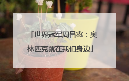 世界冠军周吕鑫：奥林匹克就在我们身边