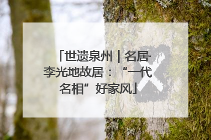 世遗泉州｜名居·李光地故居：“一代名相”好家风