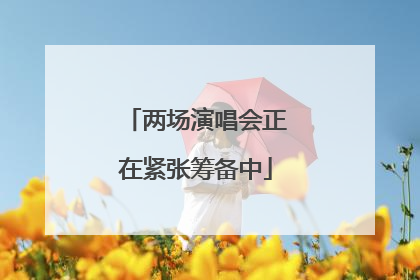 两场演唱会正在紧张筹备中