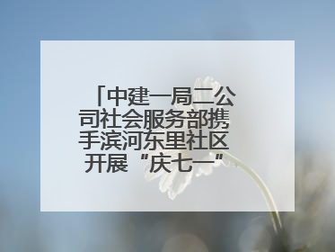 中建一局二公司社会服务部携手滨河东里社区开展“庆七一”联建共建活动