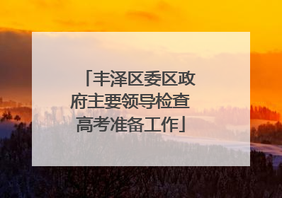 丰泽区委区政府主要领导检查高考准备工作