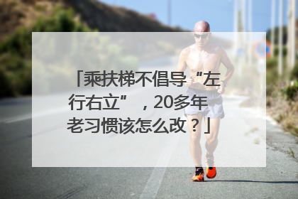 乘扶梯不倡导“左行右立”，20多年老习惯该怎么改？
