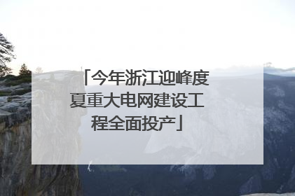 今年浙江迎峰度夏重大电网建设工程全面投产