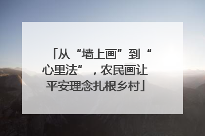 从“墙上画”到“心里法”，农民画让平安理念扎根乡村