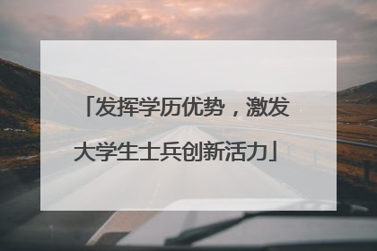发挥学历优势，激发大学生士兵创新活力