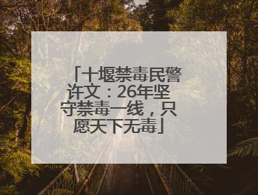 十堰禁毒民警许文：26年坚守禁毒一线，只愿天下无毒