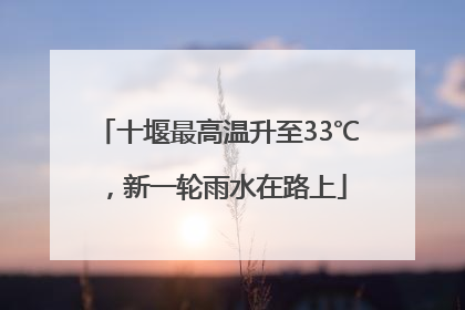 十堰最高温升至33℃，新一轮雨水在路上
