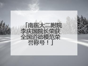南医大二附院李庆国院长荣获全国道德模范荣誉称号！