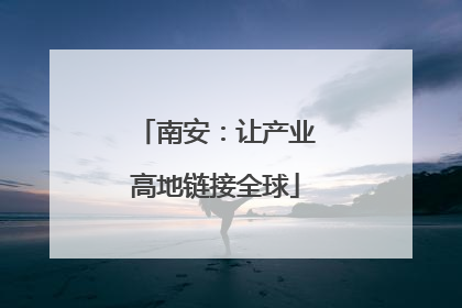 南安：让产业高地链接全球
