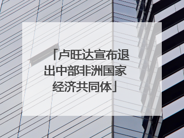 卢旺达宣布退出中部非洲国家经济共同体