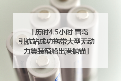 历时4.5小时 青岛引航站成功拖带大型无动力集装箱船出港抛锚